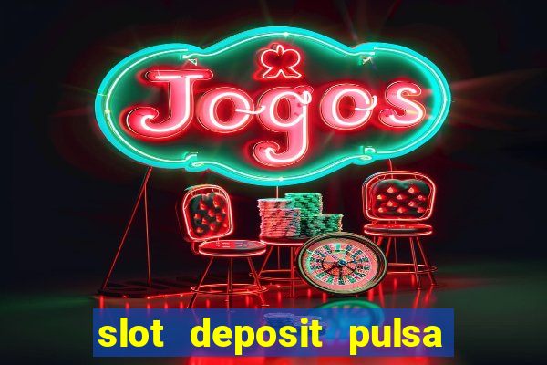 slot deposit pulsa tanpa potongan