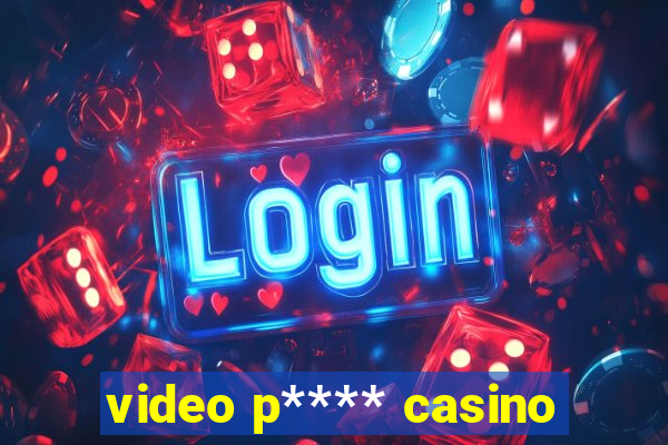 video p**** casino