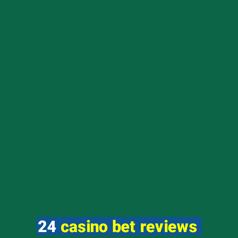 24 casino bet reviews