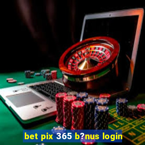 bet pix 365 b?nus login