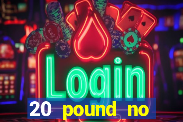 20 pound no deposit casino