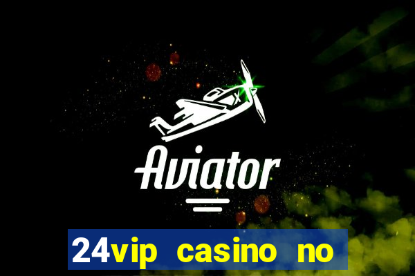 24vip casino no deposit bonus codes 2021