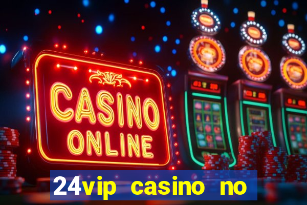 24vip casino no deposit bonus codes 2021