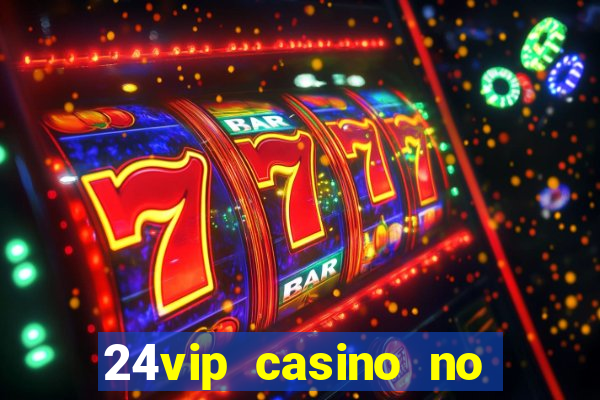 24vip casino no deposit bonus codes 2021