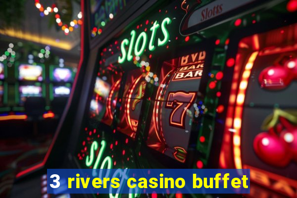 3 rivers casino buffet