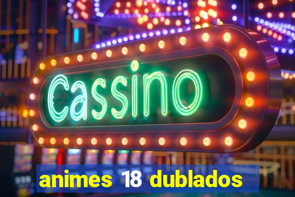 animes 18 dublados