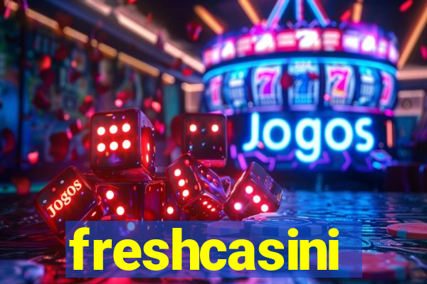 freshcasini