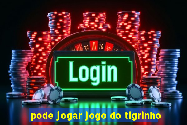 pode jogar jogo do tigrinho