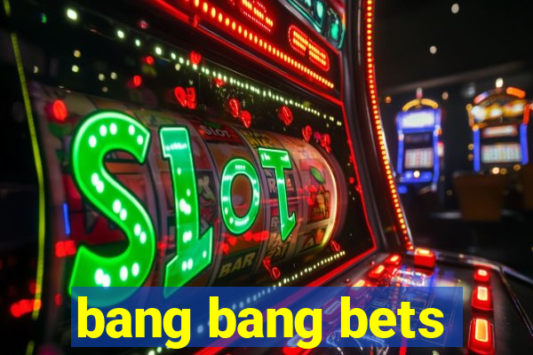 bang bang bets