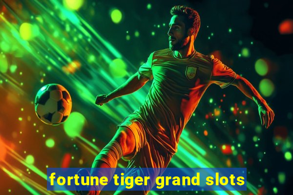 fortune tiger grand slots