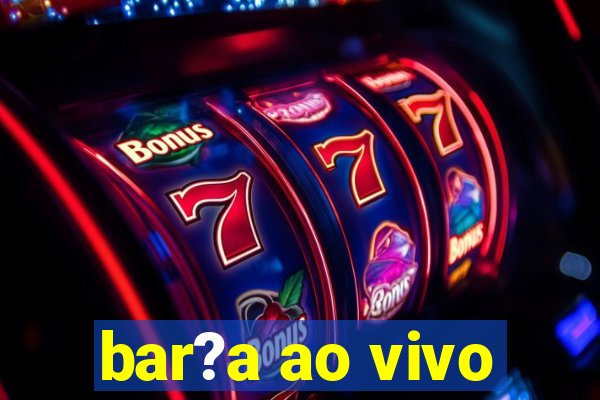 bar?a ao vivo