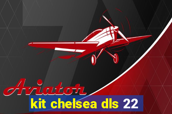 kit chelsea dls 22