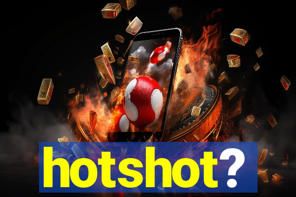 hotshot?