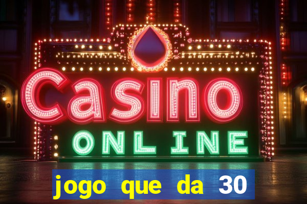 jogo que da 30 reais de bonus