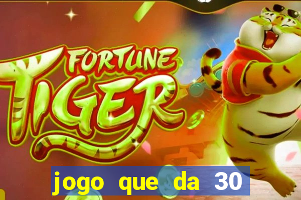 jogo que da 30 reais de bonus