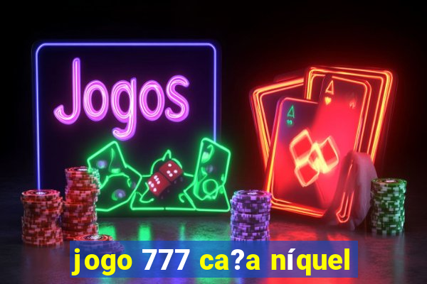 jogo 777 ca?a níquel