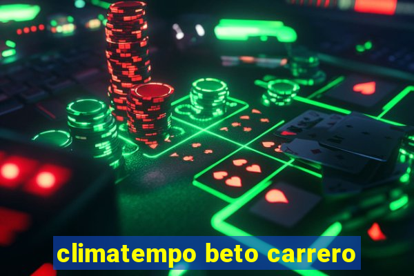 climatempo beto carrero