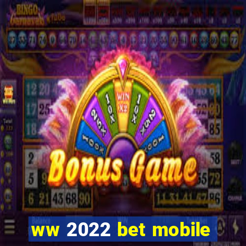 ww 2022 bet mobile