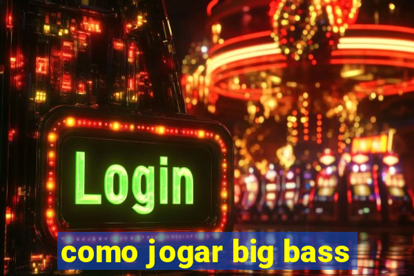 como jogar big bass