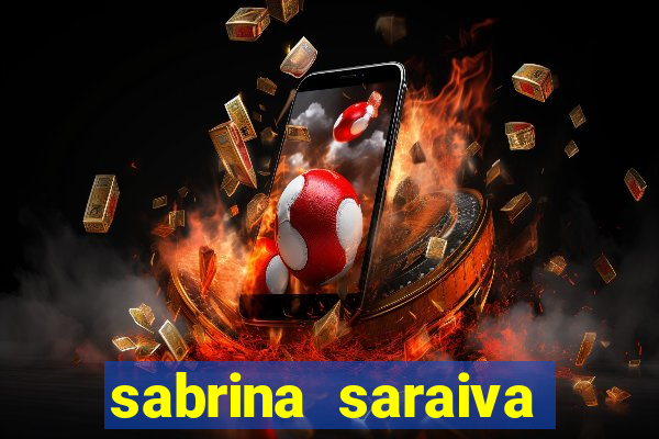 sabrina saraiva buceta flix