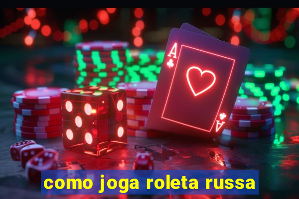 como joga roleta russa