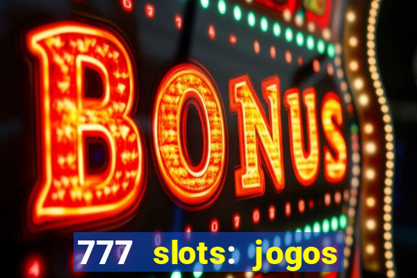 777 slots: jogos casino online