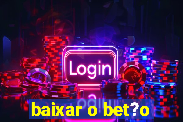 baixar o bet?o