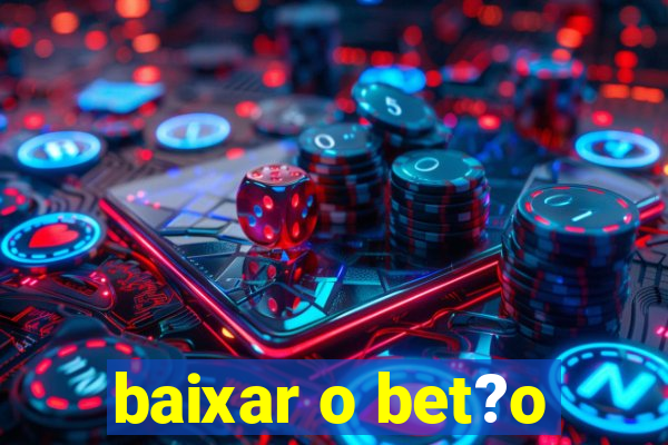 baixar o bet?o