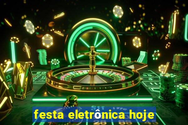 festa eletrônica hoje