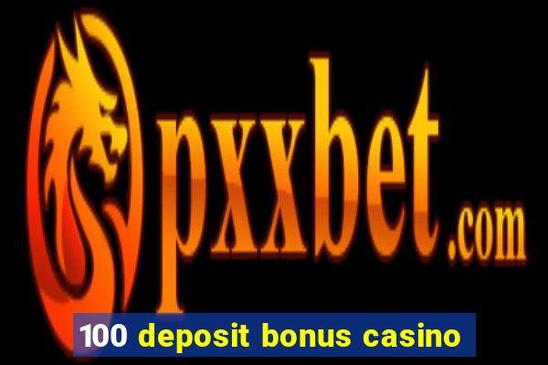 100 deposit bonus casino