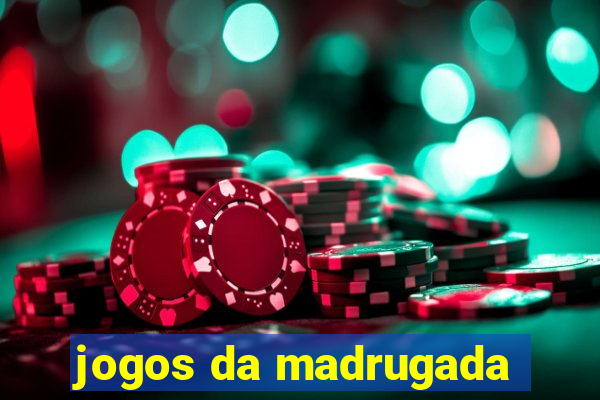 jogos da madrugada