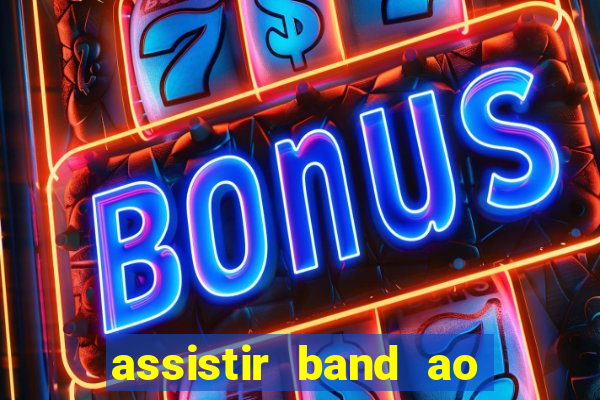 assistir band ao vivo gratis