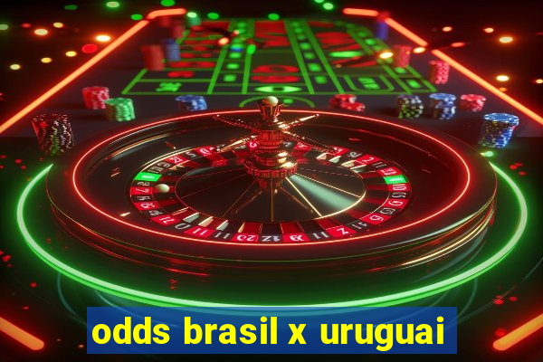 odds brasil x uruguai