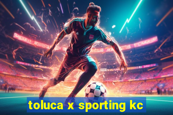 toluca x sporting kc