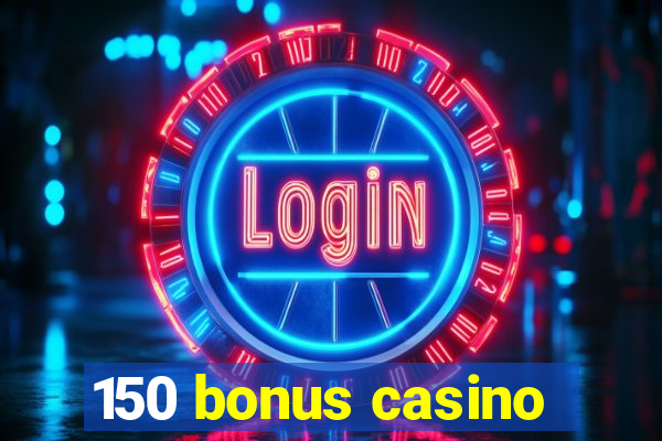 150 bonus casino