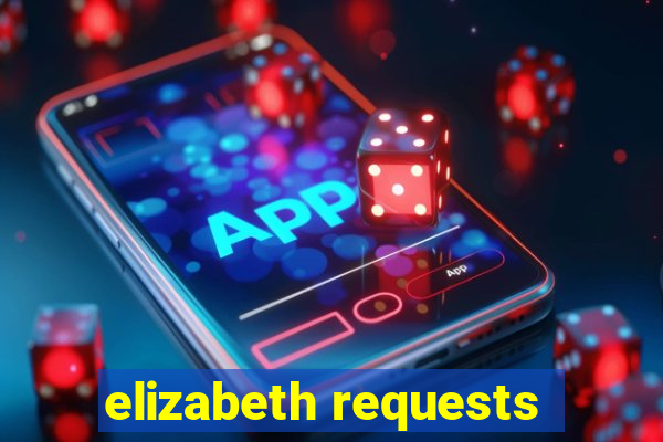 elizabeth requests