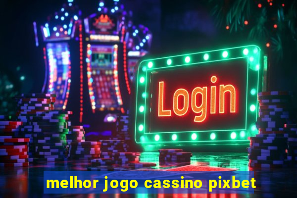 melhor jogo cassino pixbet