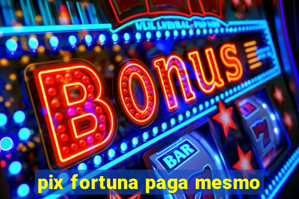 pix fortuna paga mesmo