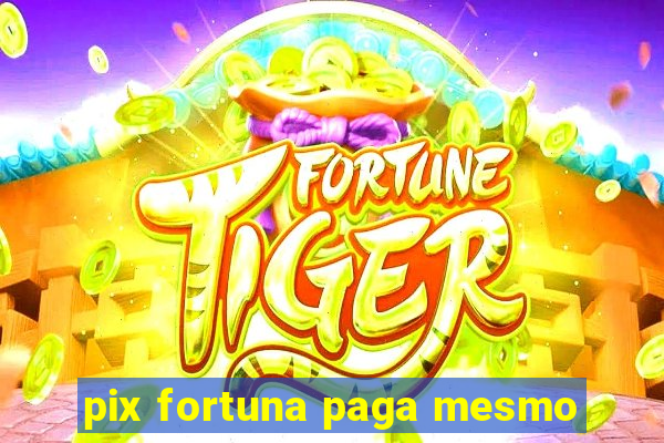 pix fortuna paga mesmo