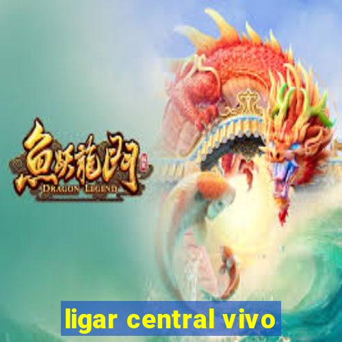 ligar central vivo