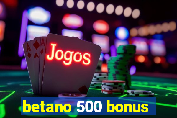 betano 500 bonus