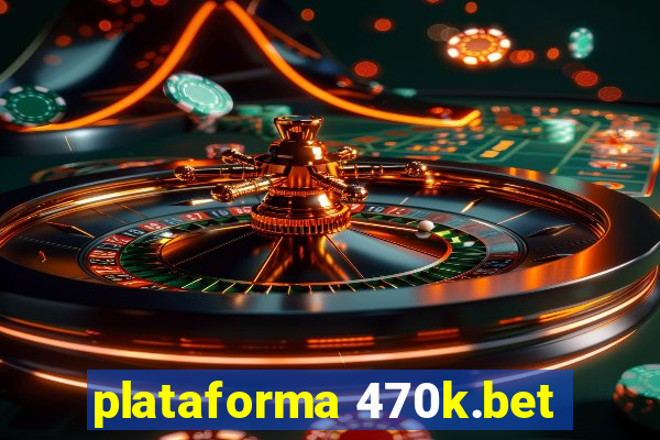 plataforma 470k.bet