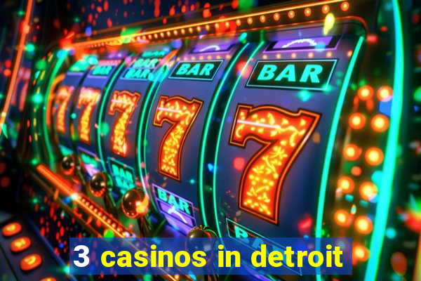 3 casinos in detroit