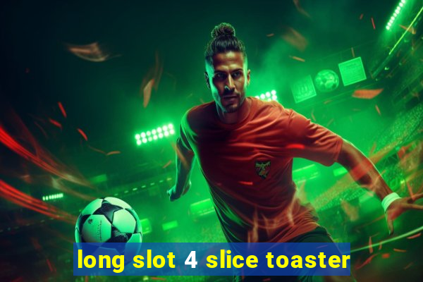 long slot 4 slice toaster