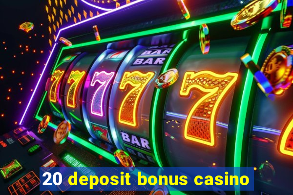 20 deposit bonus casino