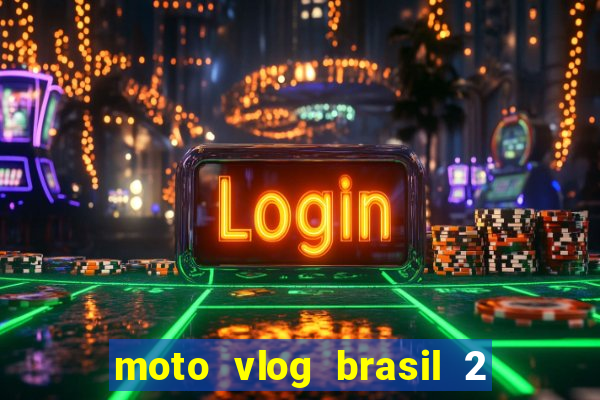 moto vlog brasil 2 dinheiro infinito