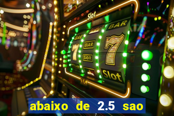 abaixo de 2.5 sao quantos gols