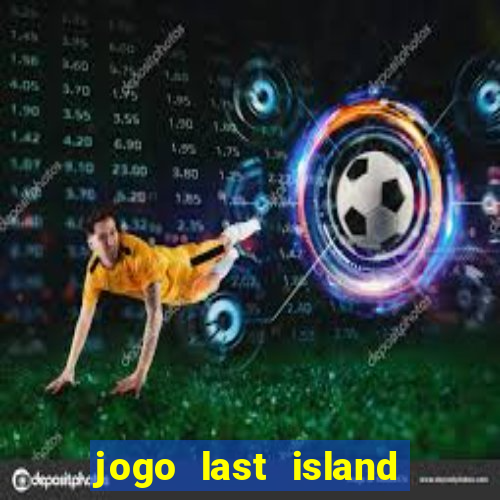 jogo last island of survival