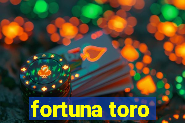 fortuna toro