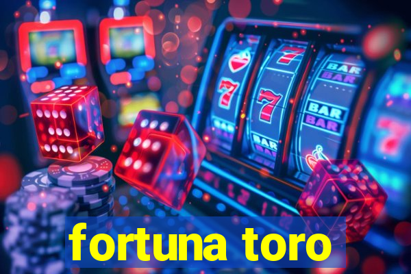 fortuna toro